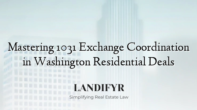 Mastering 1031 Exchange Coordination in Washington Residential Deals