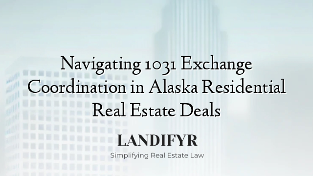 Navigating 1031 Exchange Coordination in Alaska Residential Real Estate Deals