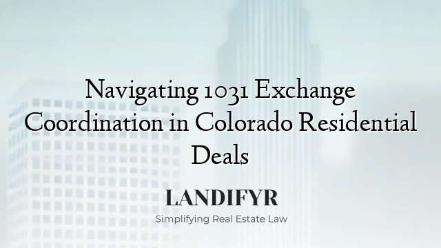 Navigating 1031 Exchange Coordination in Colorado Residential Deals