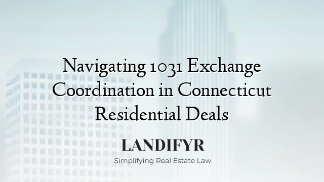 Navigating 1031 Exchange Coordination in Connecticut Residential Deals