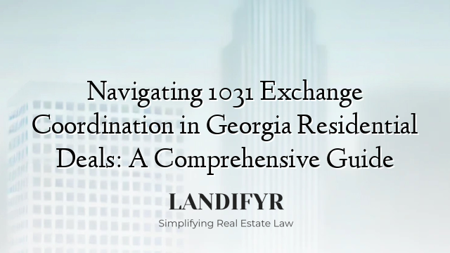 Navigating 1031 Exchange Coordination in Georgia Residential Deals: A Comprehensive Guide