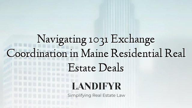 Navigating 1031 Exchange Coordination in Maine Residential Real Estate Deals