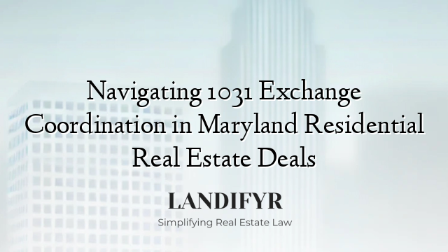 Navigating 1031 Exchange Coordination in Maryland Residential Real Estate Deals