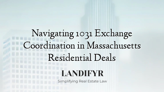 Navigating 1031 Exchange Coordination in Massachusetts Residential Deals