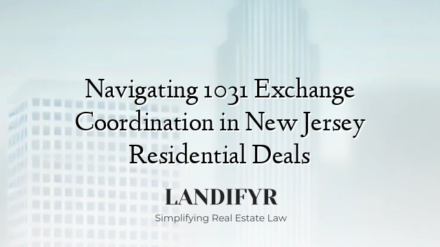 Navigating 1031 Exchange Coordination in New Jersey Residential Deals