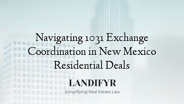Navigating 1031 Exchange Coordination in New Mexico Residential Deals