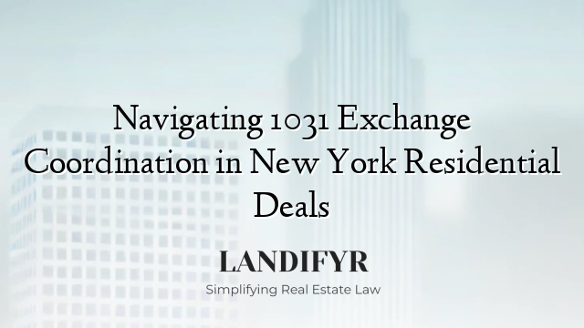 Navigating 1031 Exchange Coordination in New York Residential Deals