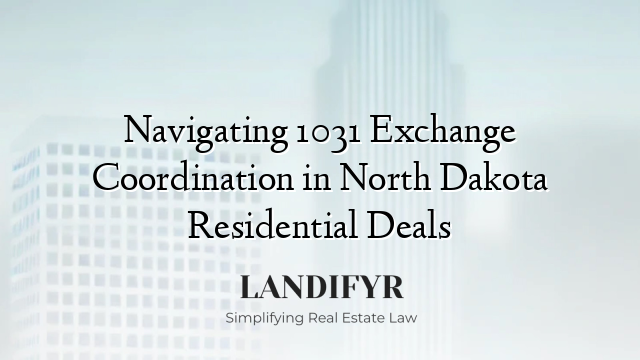 Navigating 1031 Exchange Coordination in North Dakota Residential Deals