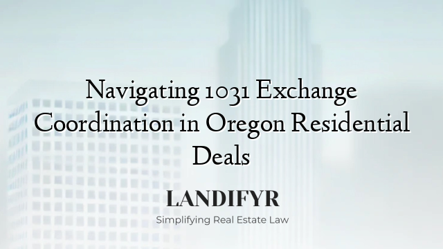 Navigating 1031 Exchange Coordination in Oregon Residential Deals