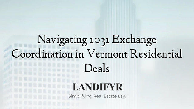 Navigating 1031 Exchange Coordination in Vermont Residential Deals