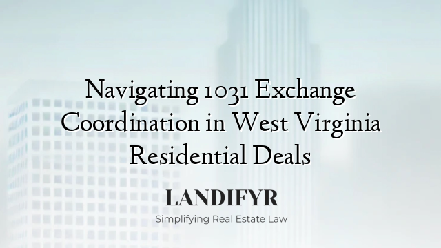 Navigating 1031 Exchange Coordination in West Virginia Residential Deals
