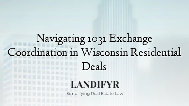 Navigating 1031 Exchange Coordination in Wisconsin Residential Deals