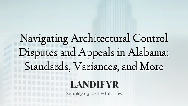 Navigating Architectural Control Disputes and Appeals in Alabama: Standards, Variances, and More