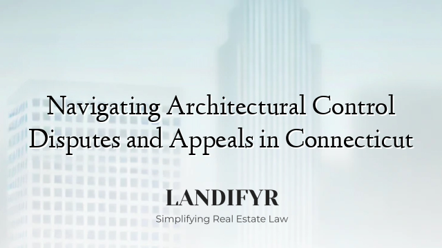 Navigating Architectural Control Disputes and Appeals in Connecticut