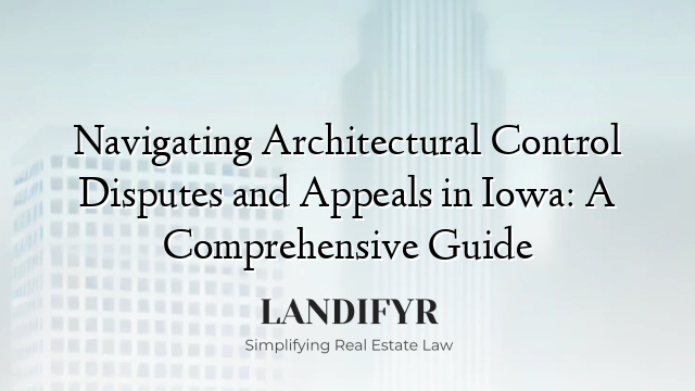 Navigating Architectural Control Disputes and Appeals in Iowa: A Comprehensive Guide