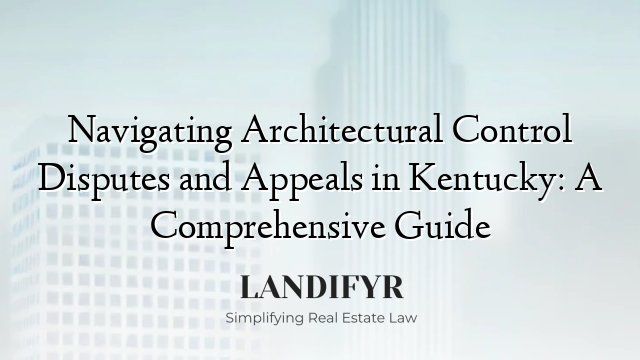 Navigating Architectural Control Disputes and Appeals in Kentucky: A Comprehensive Guide