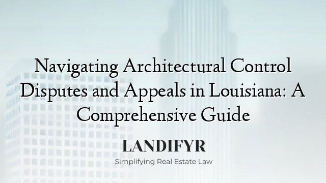 Navigating Architectural Control Disputes and Appeals in Louisiana: A Comprehensive Guide