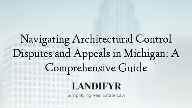 Navigating Architectural Control Disputes and Appeals in Michigan: A Comprehensive Guide