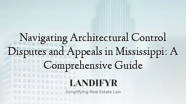 Navigating Architectural Control Disputes and Appeals in Mississippi: A Comprehensive Guide