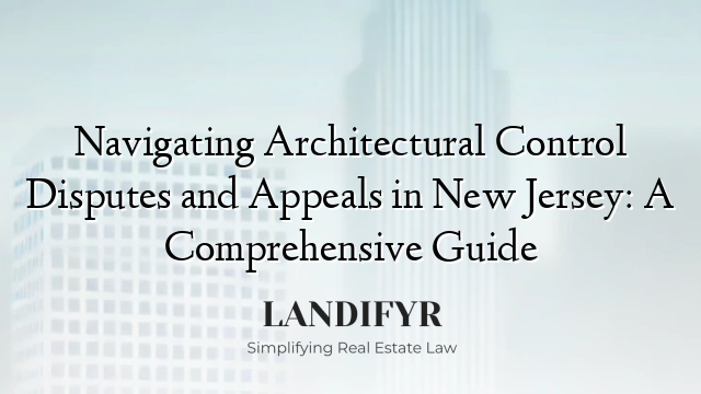 Navigating Architectural Control Disputes and Appeals in New Jersey: A Comprehensive Guide