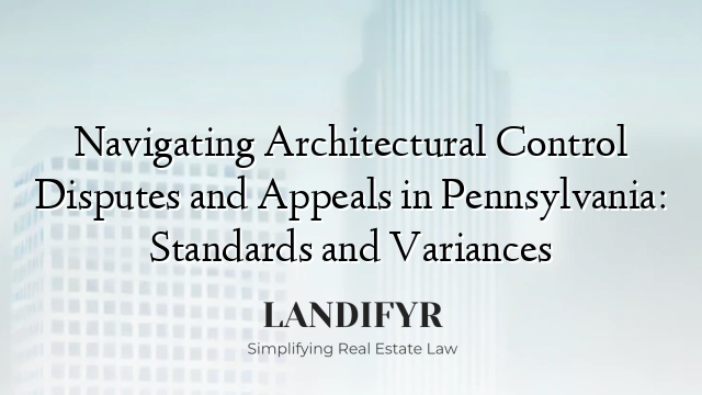 Navigating Architectural Control Disputes and Appeals in Pennsylvania: Standards and Variances