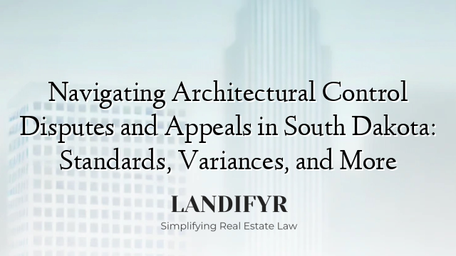Navigating Architectural Control Disputes and Appeals in South Dakota: Standards, Variances, and More