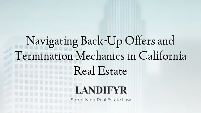 Navigating Back-Up Offers and Termination Mechanics in California Real Estate