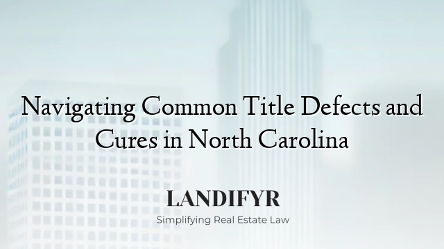 Navigating Common Title Defects and Cures in North Carolina