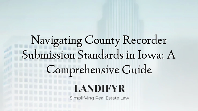 Navigating County Recorder Submission Standards in Iowa: A Comprehensive Guide