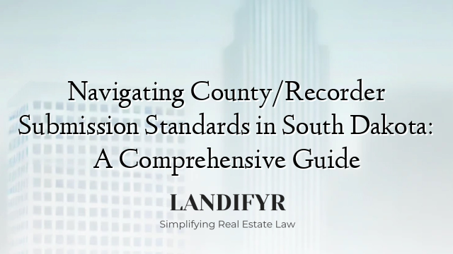 Navigating County/Recorder Submission Standards in South Dakota: A Comprehensive Guide