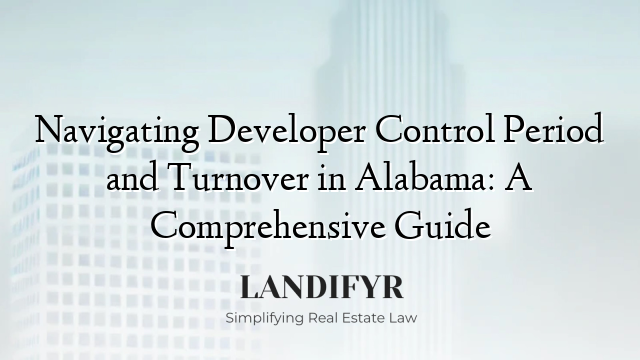 Navigating Developer Control Period and Turnover in Alabama: A Comprehensive Guide