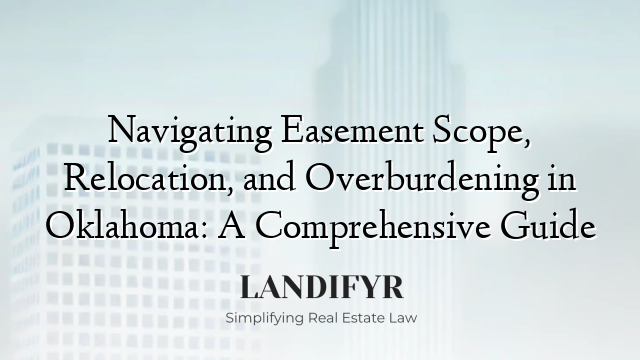 Navigating Easement Scope, Relocation, and Overburdening in Oklahoma: A Comprehensive Guide