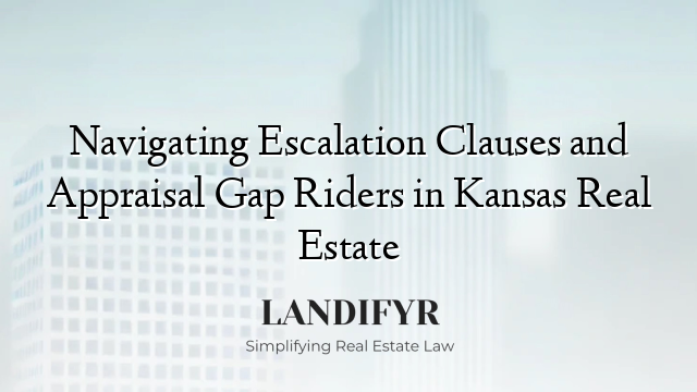 Navigating Escalation Clauses and Appraisal Gap Riders in Kansas Real Estate