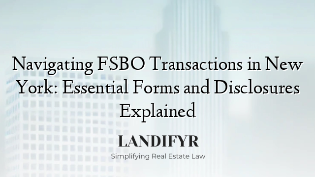 Navigating FSBO Transactions in New York: Essential Forms and Disclosures Explained