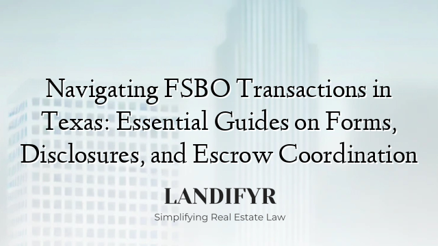 Navigating FSBO Transactions in Texas: Essential Guides on Forms, Disclosures, and Escrow Coordination