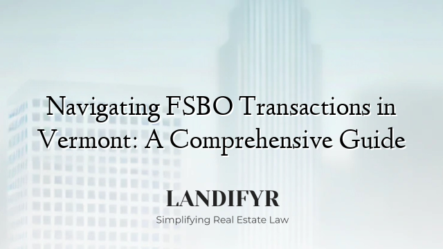 Navigating FSBO Transactions in Vermont: A Comprehensive Guide