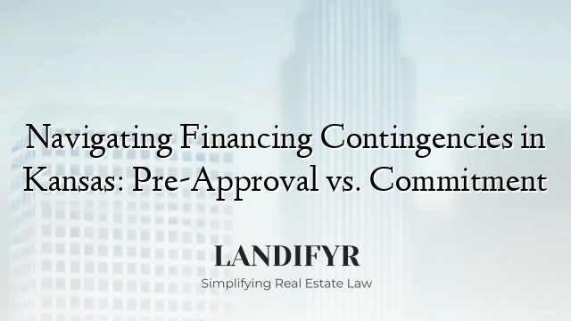 Navigating Financing Contingencies in Kansas: Pre-Approval vs. Commitment