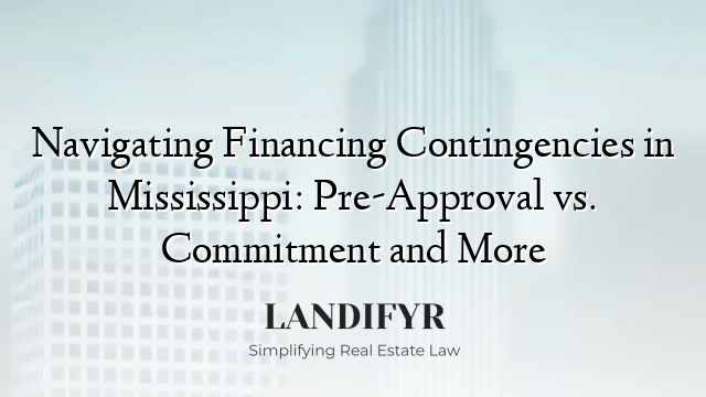 Navigating Financing Contingencies in Mississippi: Pre-Approval vs. Commitment and More