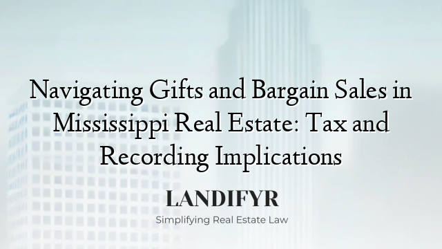 Navigating Gifts and Bargain Sales in Mississippi Real Estate: Tax and Recording Implications
