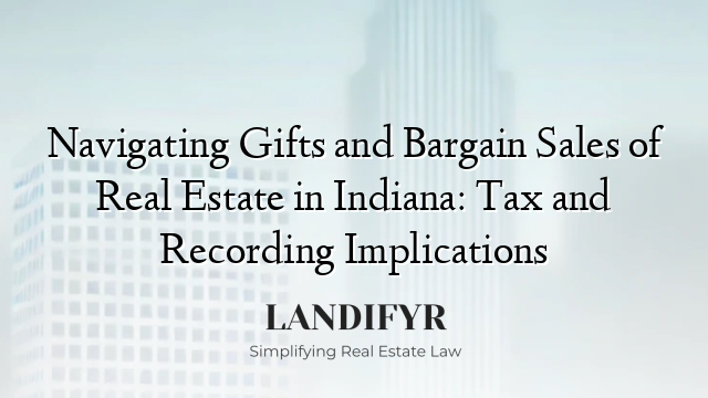 Navigating Gifts and Bargain Sales of Real Estate in Indiana: Tax and Recording Implications