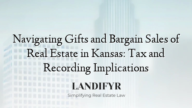 Navigating Gifts and Bargain Sales of Real Estate in Kansas: Tax and Recording Implications