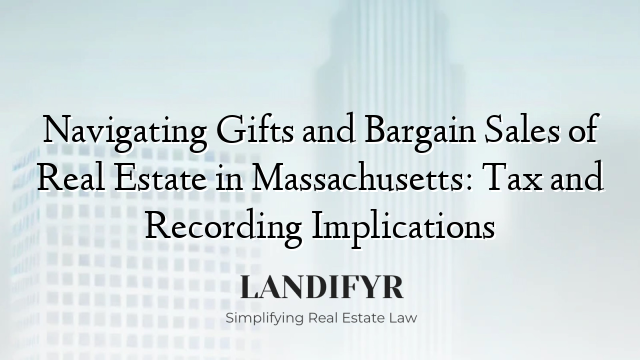 Navigating Gifts and Bargain Sales of Real Estate in Massachusetts: Tax and Recording Implications