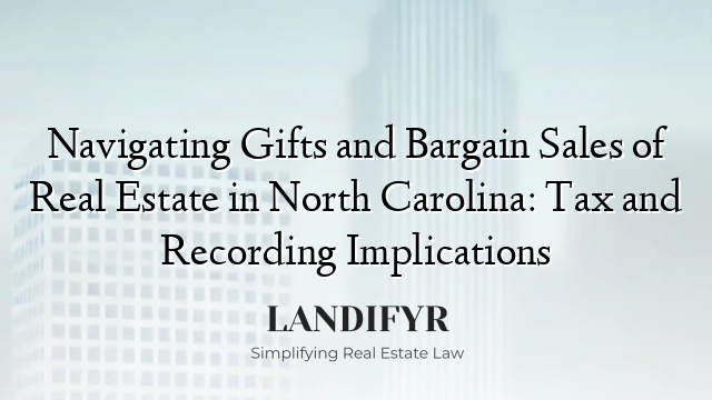 Navigating Gifts and Bargain Sales of Real Estate in North Carolina: Tax and Recording Implications