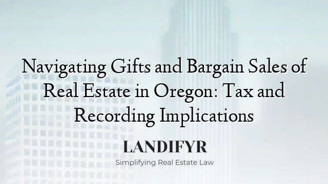 Navigating Gifts and Bargain Sales of Real Estate in Oregon: Tax and Recording Implications