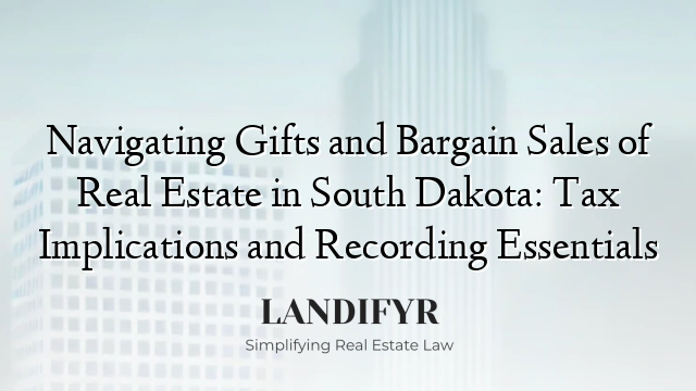 Navigating Gifts and Bargain Sales of Real Estate in South Dakota: Tax Implications and Recording Essentials