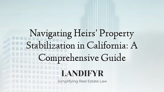 Navigating Heirs’ Property Stabilization in California: A Comprehensive Guide