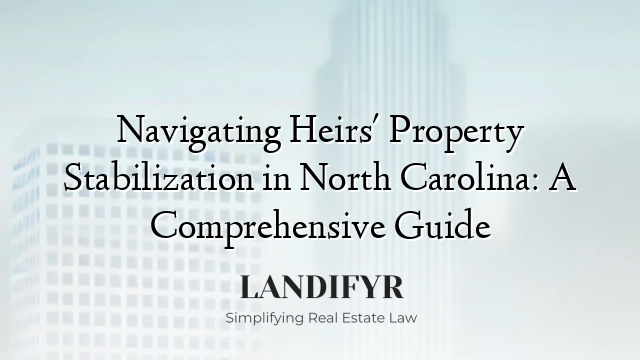 Navigating Heirs' Property Stabilization in North Carolina: A Comprehensive Guide