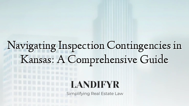 Navigating Inspection Contingencies in Kansas: A Comprehensive Guide