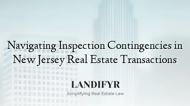 Navigating Inspection Contingencies in New Jersey Real Estate Transactions