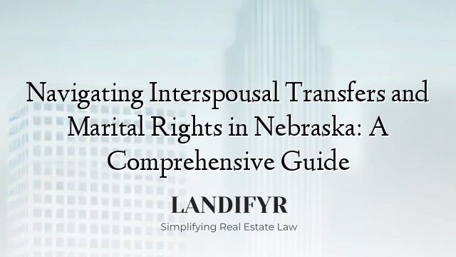 Navigating Interspousal Transfers and Marital Rights in Nebraska: A Comprehensive Guide